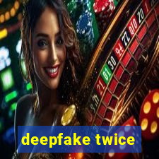 deepfake twice